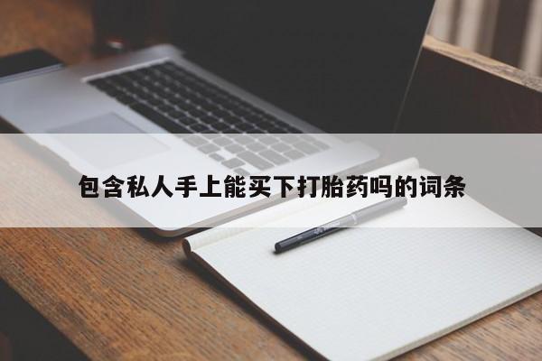 堕胎药怎么买包含私人手上能买下打胎药吗的词条