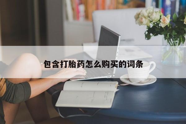 堕胎药怎么买包含打胎药怎么购买的词条