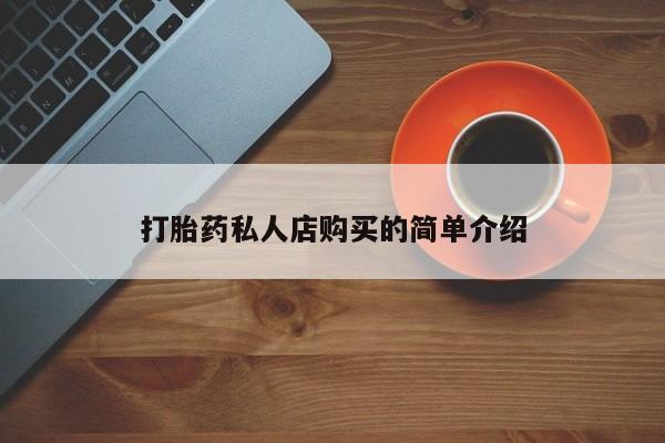 堕胎药怎么买打胎药私人店购买的简单介绍