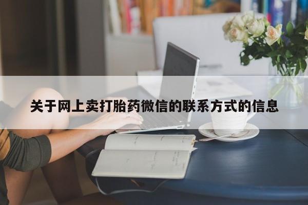 堕胎药怎么买关于网上卖打胎药微信的联系方式的信息