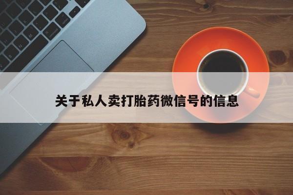 堕胎药怎么买关于私人卖打胎药微信号的信息