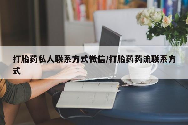 堕胎药怎么买打胎药私人联系方式微信/打胎药药流联系方式