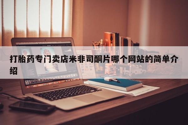 堕胎药怎么买打胎药专门卖店米非司酮片哪个网站的简单介绍