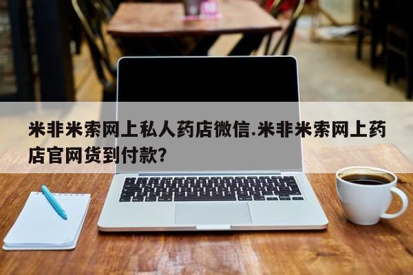 堕胎药怎么买米非米索网上私人药店微信.米非米索网上药店官网货到付款？