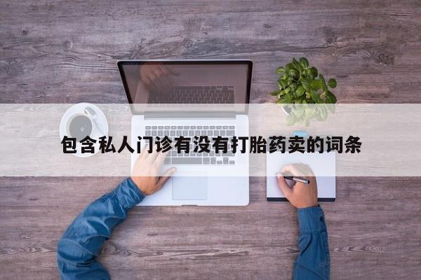 堕胎药怎么买包含私人门诊有没有打胎药卖的词条