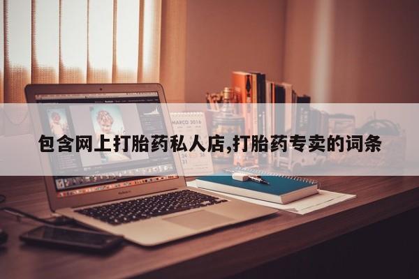 堕胎药怎么买包含网上打胎药私人店,打胎药专卖的词条