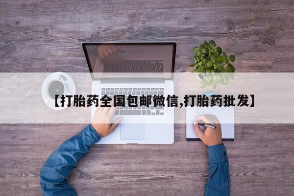 堕胎药怎么买【打胎药全国包邮微信,打胎药批发】