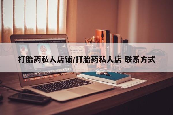 堕胎药怎么买打胎药私人店铺/打胎药私人店 联系方式